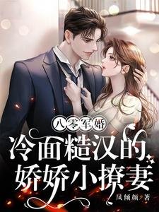 八零军婚,冷面糙汉的娇娇小撩妻